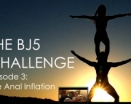 BJ5 Chalenge Episode 3 - The Anal Inflation